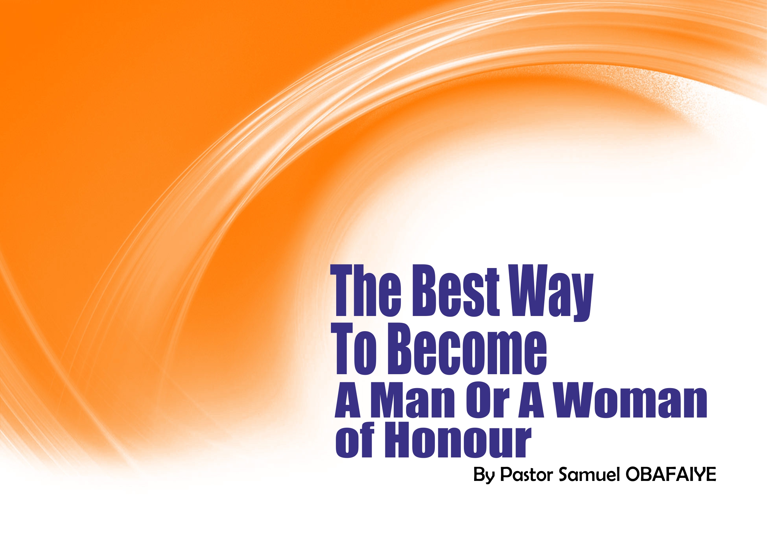 The Best Way to Become a Man or a Woman of Honour, by Pastor Samuel Obafaiye