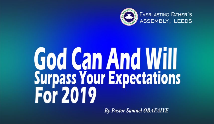 God Can And Will Surpass Your Expectations For 2019, by Pastor Samuel Obafaiye God Can And Will Surpass Your Expectations For 2019, by Pastor Samuel Obafaiye