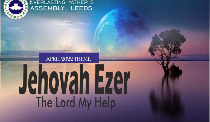 April 2022 Theme – Jehovah Ezer (The Lord My Help)