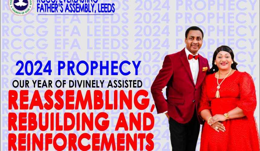 RCCG EFA Leeds 2024 Prophecy – Our Year of Divinely Assisted Reassembling, Rebuilding and Reinforcements