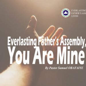 Everlasting Father’s Assembly, You Are Mine, by Pastor Samuel Obafaiye