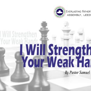 I Will Strengthen Your Weak Hands, by Pastor Samuel Obafaiye