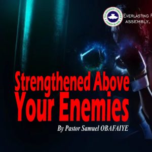 Strengthened Above Your Enemies, by Pastor Samuel Obafaiye
