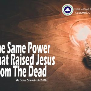 The Same Power That Raised Jesus From The Dead, Pastor Samuel Obafaiye