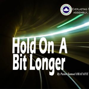 Hold On A Bit Longer, by Pastor Samuel Obafaiye