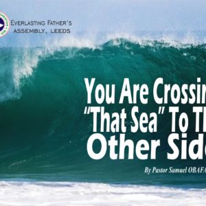 You Are Crossing ‘That Sea’ To The Other Side, by Pastor Samuel Obafaiye