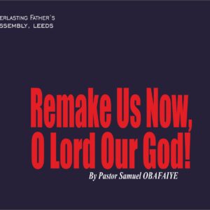 Remake Us Now, O Lord Our God! by Pastor Samuel Obafaiye